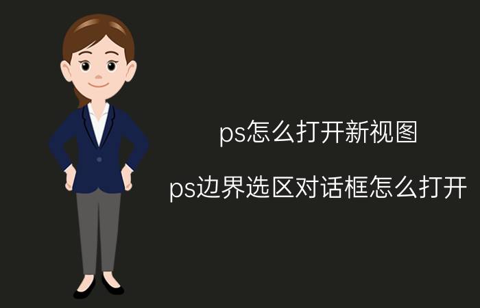 ps怎么打开新视图 ps边界选区对话框怎么打开？